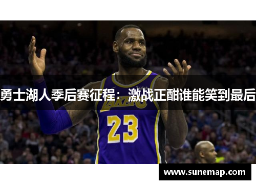 勇士湖人季后赛征程：激战正酣谁能笑到最后
