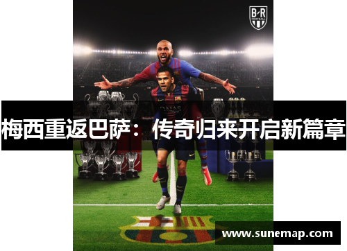 梅西重返巴萨：传奇归来开启新篇章