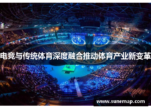 电竞与传统体育深度融合推动体育产业新变革