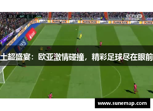 土超盛宴：欧亚激情碰撞，精彩足球尽在眼前