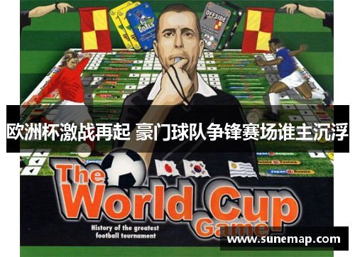 欧洲杯激战再起 豪门球队争锋赛场谁主沉浮