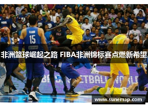 非洲篮球崛起之路 FIBA非洲锦标赛点燃新希望