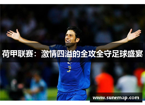 荷甲联赛：激情四溢的全攻全守足球盛宴
