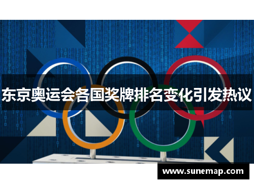 东京奥运会各国奖牌排名变化引发热议