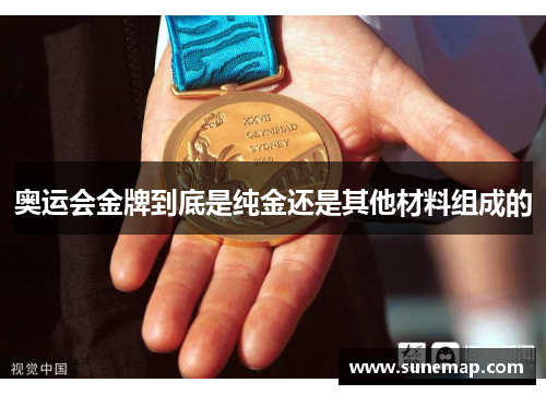奥运会金牌到底是纯金还是其他材料组成的